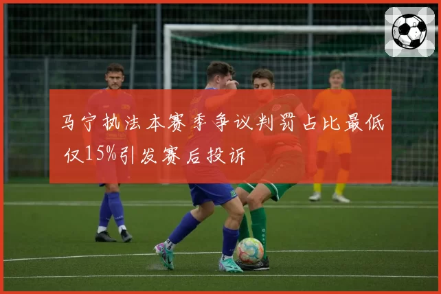 马宁执法本赛季争议判罚占比最低 仅15%引发赛后投诉