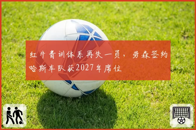 红牛青训体系再失一员,劳森签约哈斯车队获2027年席位